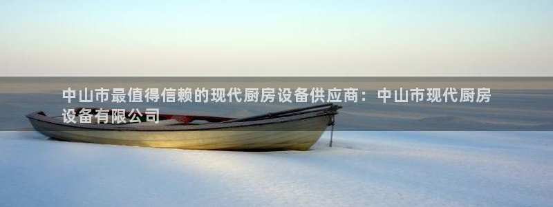 尊龙d88官网可靠送38元：中山市最值得信赖的现代厨房设备供